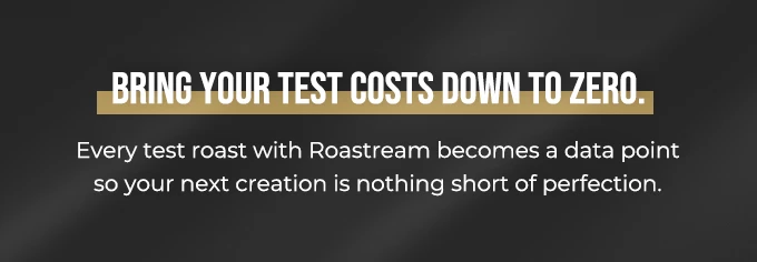 Bring your test costs down to zero—every ROASTREAM test roast becomes a data point